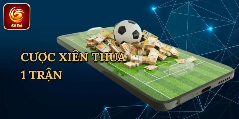 Thông tin cơ bản về cược xiên thua 1 trận